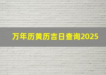 万年历黄历吉日查询2025