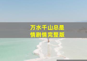 万水千山总是情剧情完整版