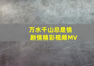 万水千山总是情剧情精彩视频MV