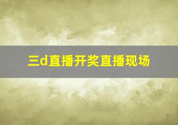 三d直播开奖直播现场