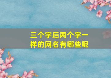 三个字后两个字一样的网名有哪些呢