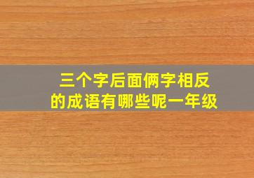 三个字后面俩字相反的成语有哪些呢一年级