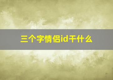 三个字情侣id干什么