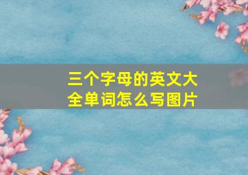 三个字母的英文大全单词怎么写图片