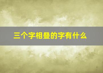 三个字相叠的字有什么