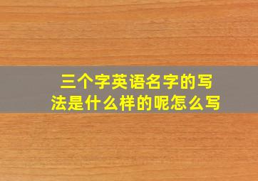 三个字英语名字的写法是什么样的呢怎么写