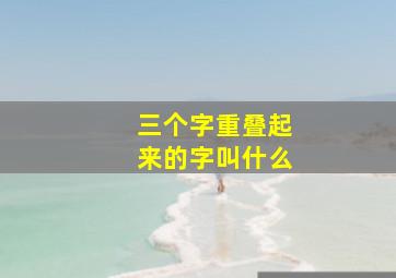 三个字重叠起来的字叫什么