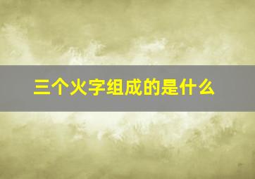 三个火字组成的是什么