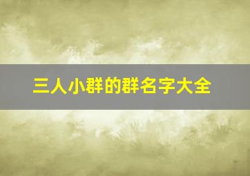 三人小群的群名字大全