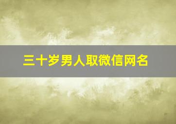 三十岁男人取微信网名