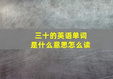 三十的英语单词是什么意思怎么读