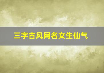 三字古风网名女生仙气