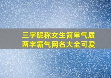 三字昵称女生简单气质两字霸气网名大全可爱