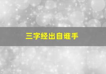 三字经出自谁手