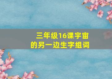 三年级16课宇宙的另一边生字组词