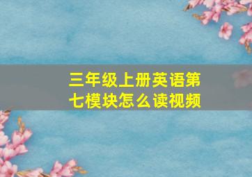 三年级上册英语第七模块怎么读视频