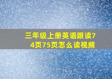 三年级上册英语跟读74页75页怎么读视频