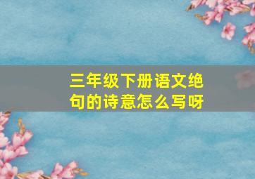 三年级下册语文绝句的诗意怎么写呀