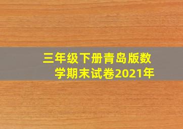 三年级下册青岛版数学期末试卷2021年