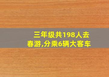 三年级共198人去春游,分乘6辆大客车