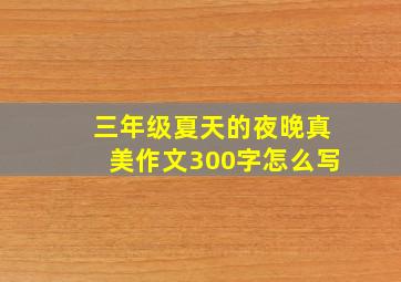 三年级夏天的夜晚真美作文300字怎么写