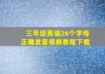 三年级英语26个字母正确发音视频教程下载