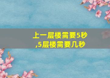 上一层楼需要5秒,5层楼需要几秒