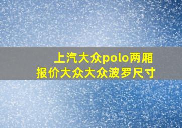 上汽大众polo两厢报价大众大众波罗尺寸