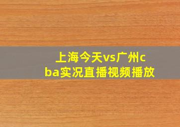 上海今天vs广州cba实况直播视频播放