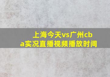 上海今天vs广州cba实况直播视频播放时间