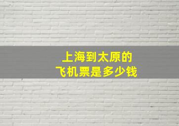 上海到太原的飞机票是多少钱