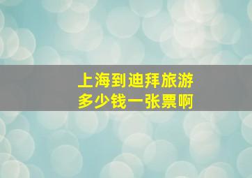 上海到迪拜旅游多少钱一张票啊