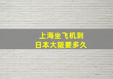 上海坐飞机到日本大阪要多久