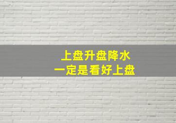 上盘升盘降水一定是看好上盘