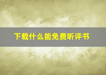 下载什么能免费听评书