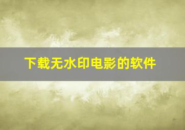 下载无水印电影的软件