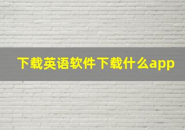 下载英语软件下载什么app