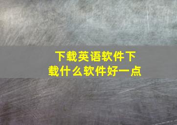 下载英语软件下载什么软件好一点