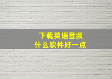 下载英语音频什么软件好一点