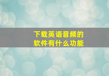 下载英语音频的软件有什么功能