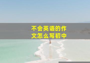 不会英语的作文怎么写初中