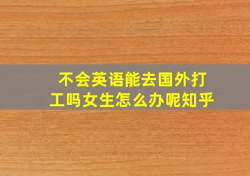 不会英语能去国外打工吗女生怎么办呢知乎