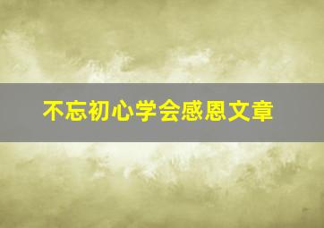 不忘初心学会感恩文章