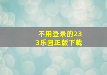 不用登录的233乐园正版下载