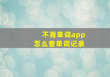 不背单词app怎么查单词记录