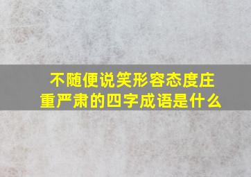 不随便说笑形容态度庄重严肃的四字成语是什么