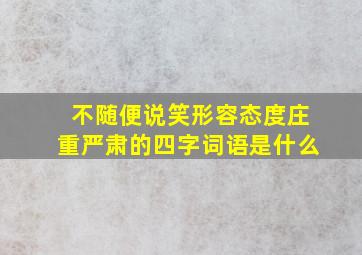 不随便说笑形容态度庄重严肃的四字词语是什么