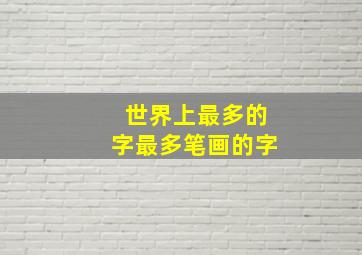 世界上最多的字最多笔画的字