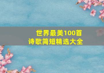 世界最美100首诗歌简短精选大全