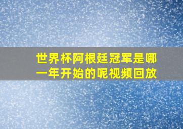 世界杯阿根廷冠军是哪一年开始的呢视频回放